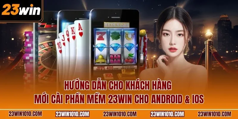 Hướng dẫn cho khách hàng mới cài phần mềm 23WIN cho Android & iOS