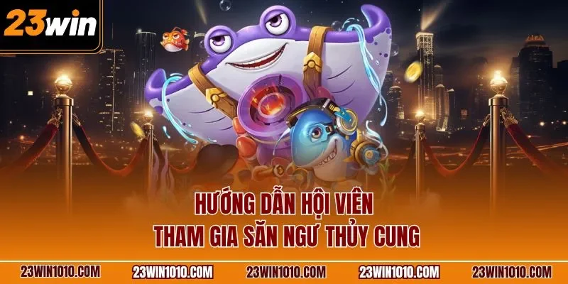 Hướng dẫn hội viên tham gia săn ngư thủy cung