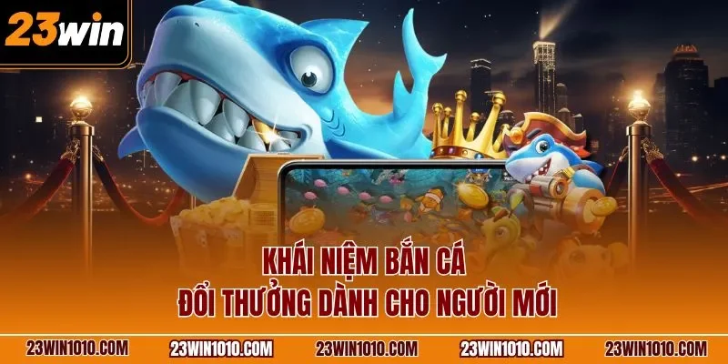 Khái niệm bắn cá đổi thưởng dành cho người mới