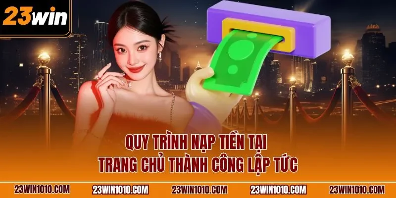 Quy trình nạp tiền tại trang chủ thành công lập tức