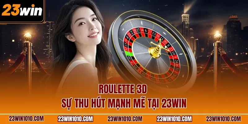 Roulette 3D - Sự thu hút mạnh mẽ tại 23WIN