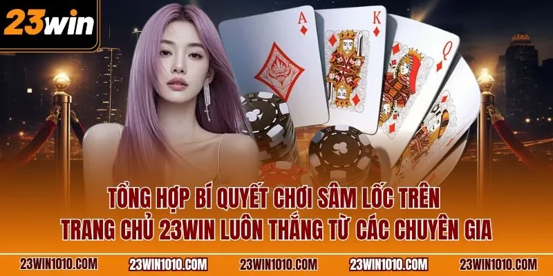 Tổng hợp bí quyết chơi sâm lốc trên trang chủ 23WIN luôn thắng từ các chuyên gia